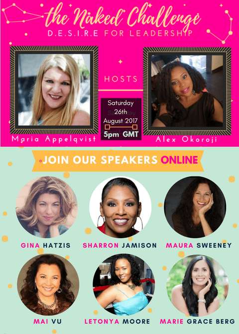 Gina Hatzis, SharRon Jamison, Maura Sweeney, Mai Vu, Letonya Moore, Marie Grace Berg are Guest speakers on THE NAKED CHALLENGE: DESIRE For Leadership with Alex Okoroji & Maria Appelqvist Gina Hatzis, SharRon Jamison, Maura Sweeney, Mai Vu, Letonya Moore, Marie Grace Berg are Guest speakers on THE NAKED CHALLENGE: DESIRE For Leadership with Alex Okoroji & Maria Appelqvist
