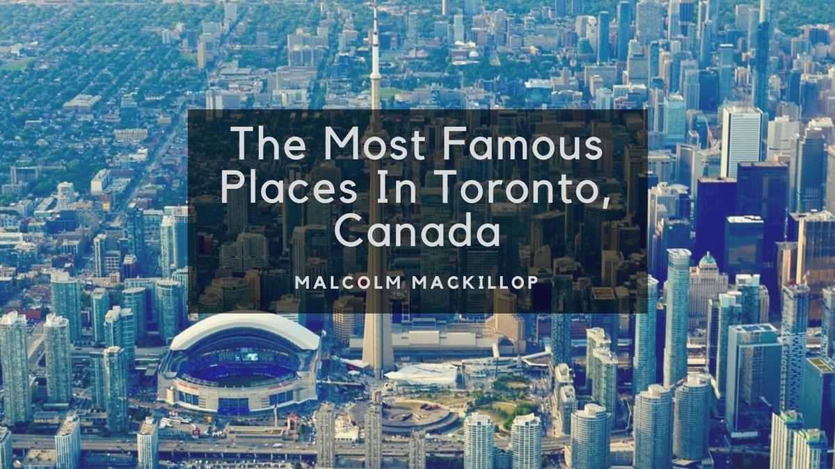 The Most Famous Places In Toronto Canada Malcolm Mackillop