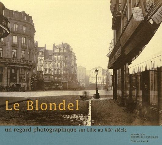 couverture du livre de alphonse le blondel Un regard photographique sur Lille au XIXe siècle couverture du livre de alphonse le blondel Un regard photographique sur Lille au XIXe siècle
