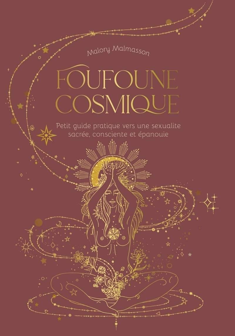 Foufoune cosmique - Petit guide pratique vers une sexualité sacrée, consciente et épanouie Foufoune cosmique - Petit guide pratique vers une sexualité sacrée, consciente et épanouie