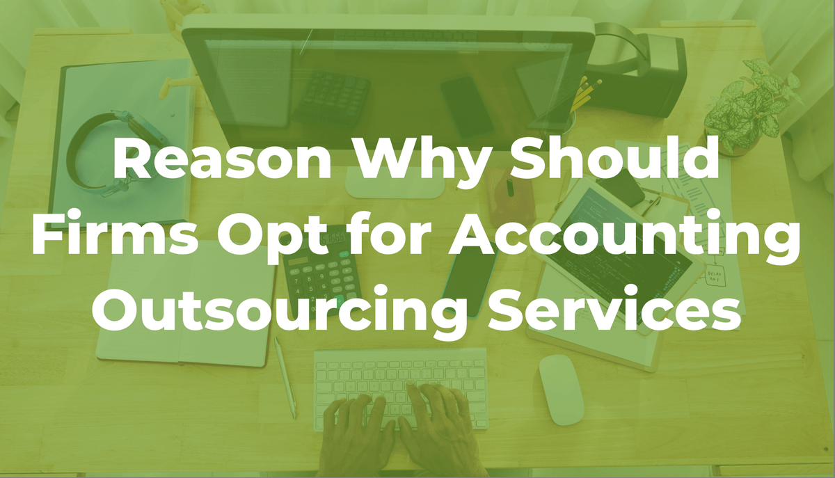 Reason Why Should Firms Opt for Accounting Outsourcing Services Reason Why Should Firms Opt for Accounting Outsourcing Services
