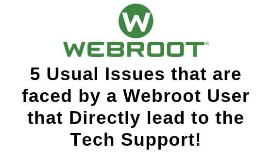 5 Usual Issues that are faced by a Webroot User that Directly lead to the Tech Support! 5 Usual Issues that are faced by a Webroot User that Directly lead to the Tech Support!