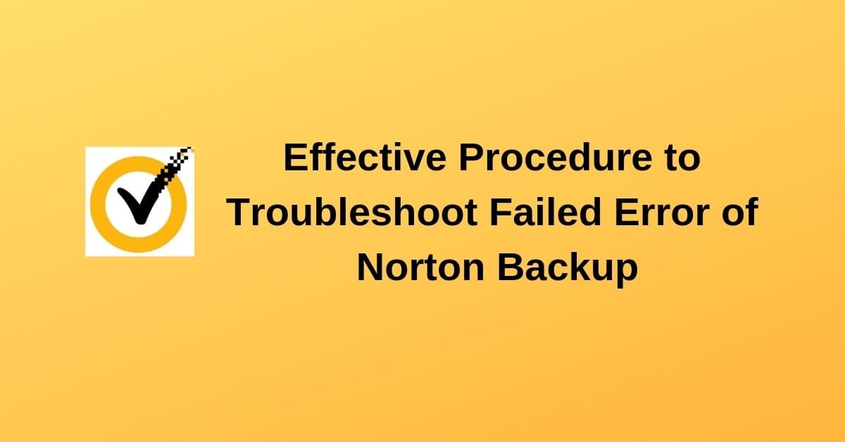 Effective Procedure to Troubleshoot Failed Error of Norton Backup Effective Procedure to Troubleshoot Failed Error of Norton Backup