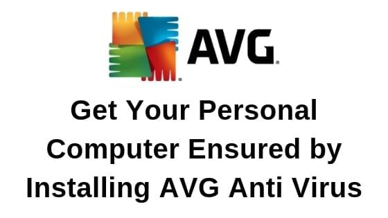 Get Your Personal Computer Ensured by installing AVG Anti Virus Get Your Personal Computer Ensured by installing AVG Anti Virus