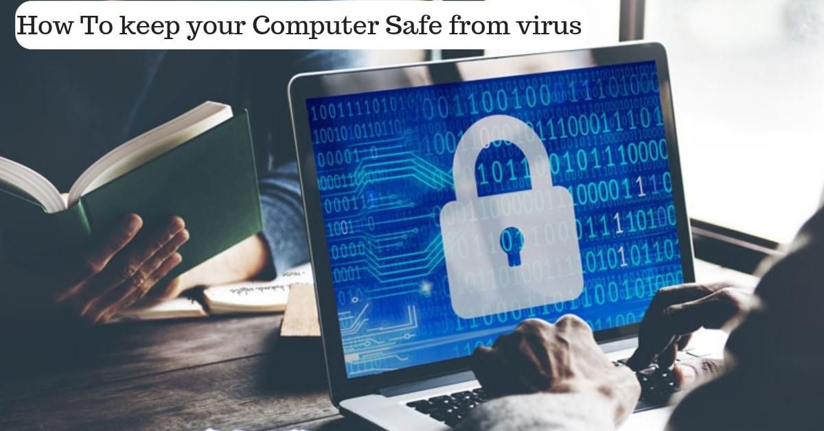 How To keep your Computer Safe from virus How To keep your Computer Safe from virus