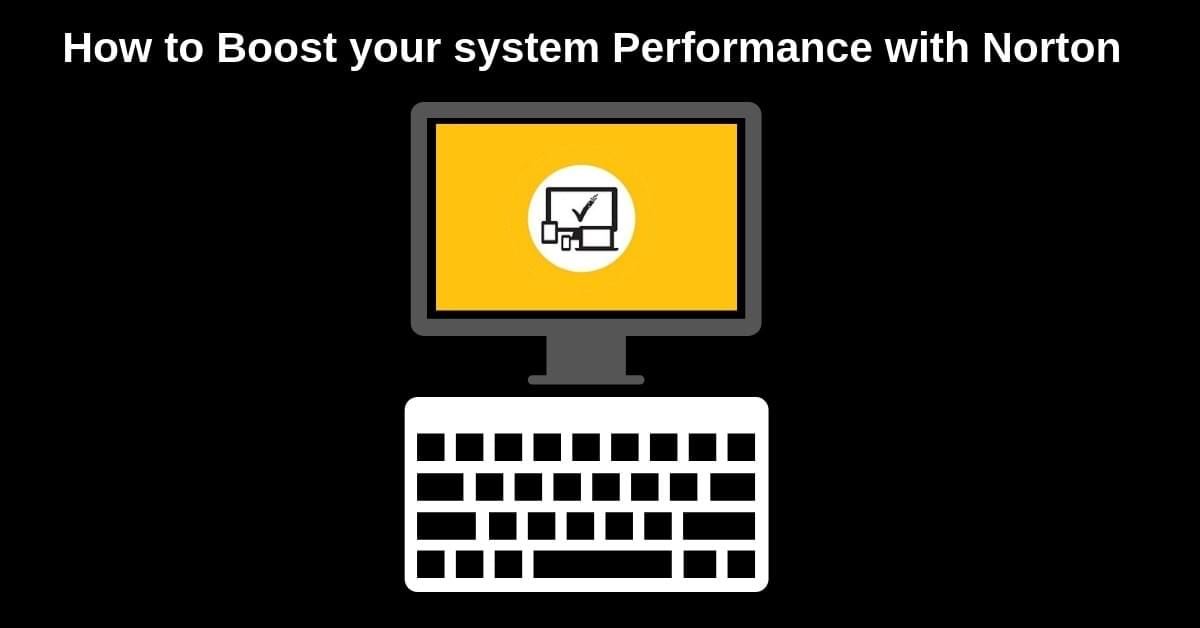 How to Boost your system Performance with Norton How to Boost your system Performance with Norton