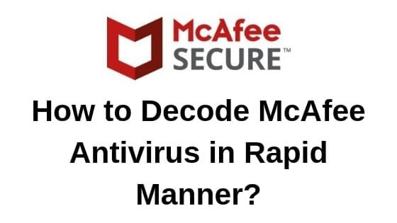 How to Decode McAfee Antivirus in Rapid Manner? How to Decode McAfee Antivirus in Rapid Manner?