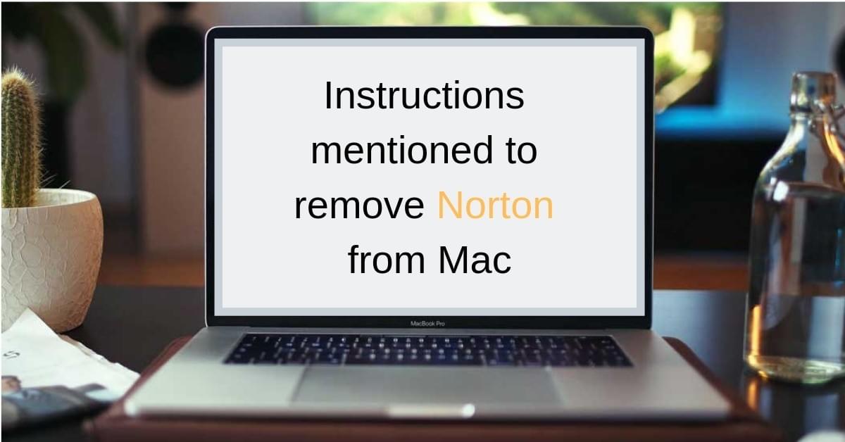 Instructions mentioned to remove Norton from Mac Instructions mentioned to remove Norton from Mac