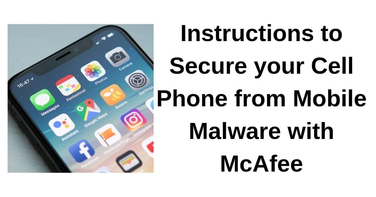 Instructions to Secure your Cell Phone from Mobile Malware with McAfee Instructions to Secure your Cell Phone from Mobile Malware with McAfee