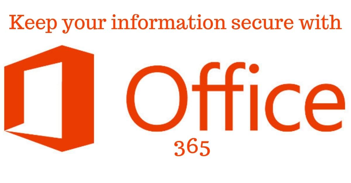 Keep your information secure with office 365 Keep your information secure with office 365