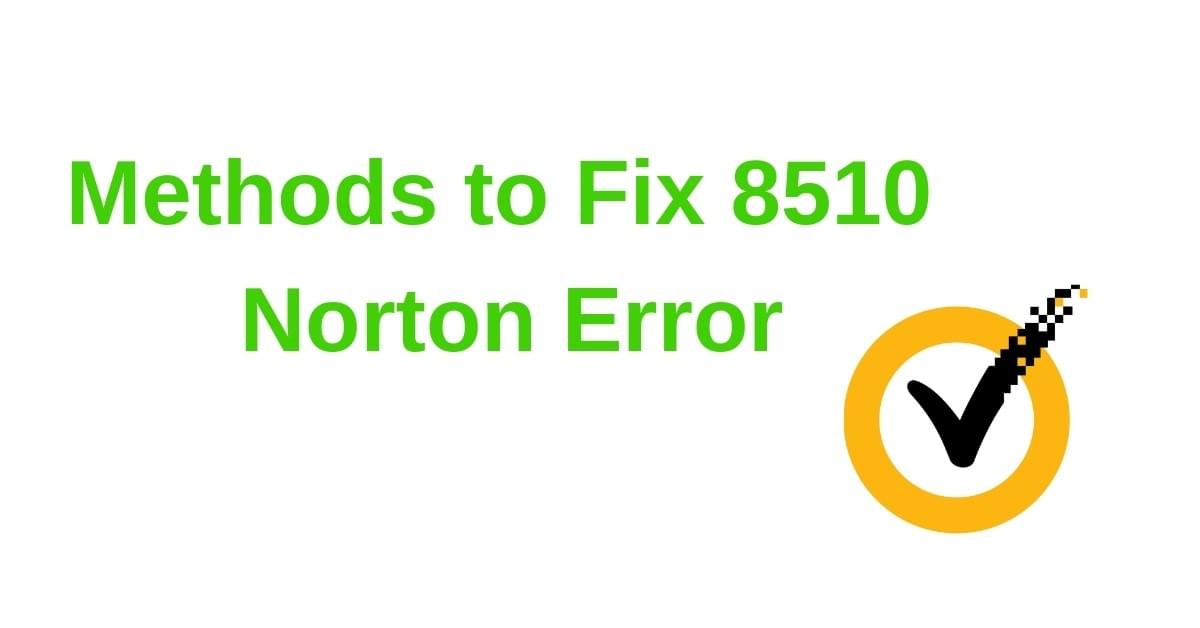 Methods to Fix 8510 Norton Error Methods to Fix 8510 Norton Error