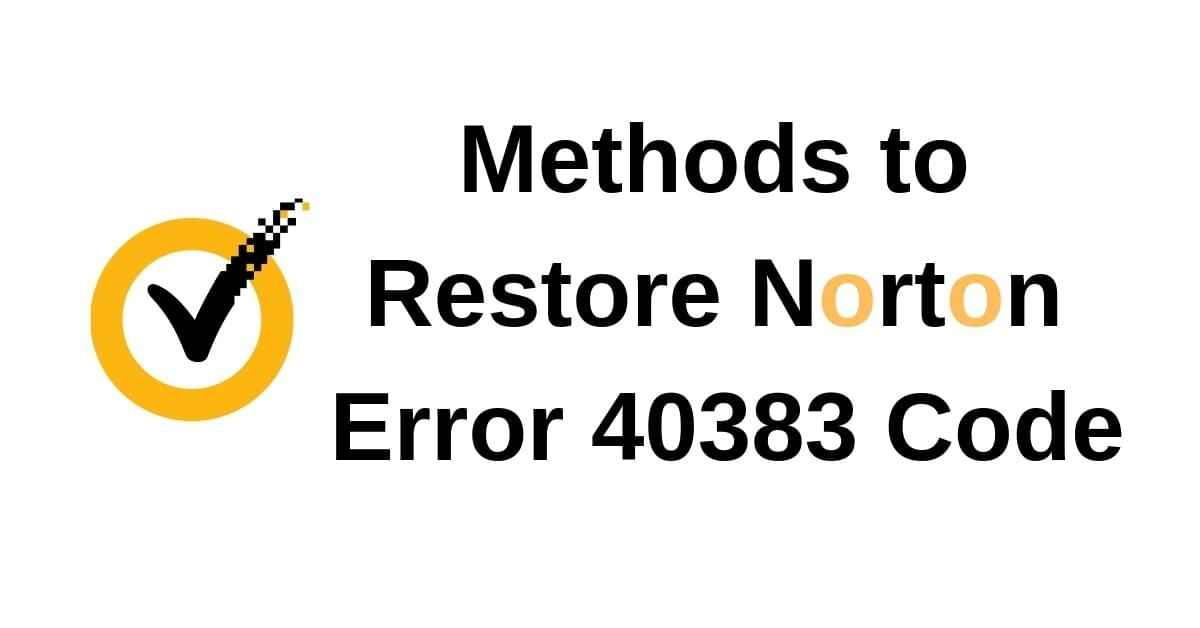 Methods to Restore Norton Error 40383 Code Methods to Restore Norton Error 40383 Code