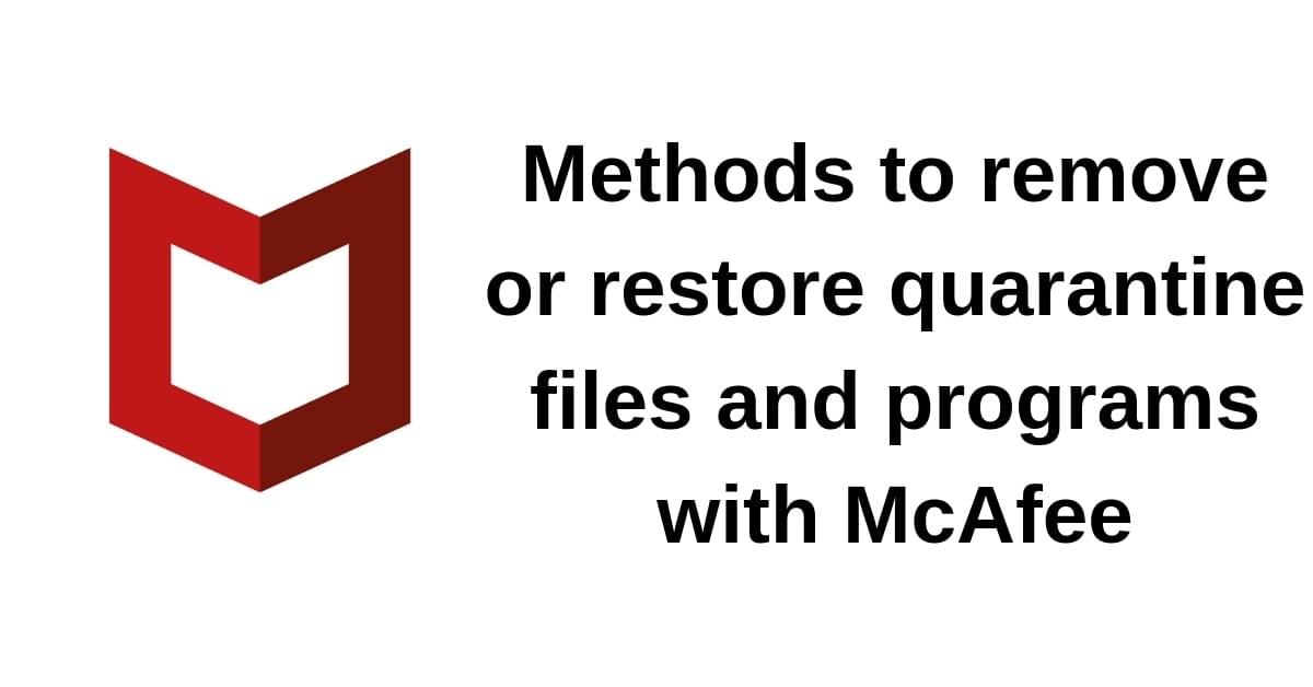 Methods to remove or restore quarantine files and programs with McAfee Methods to remove or restore quarantine files and programs with McAfee