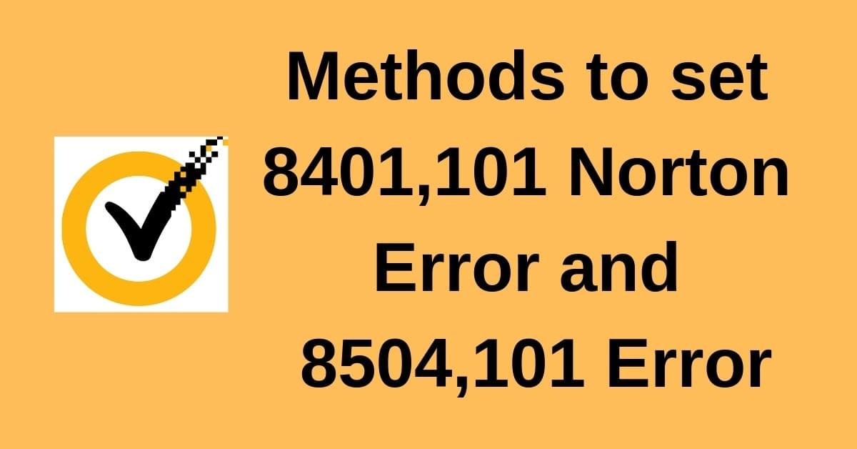 Methods to set 8401,101 Norton Error and 8504,101 Error Methods to set 8401,101 Norton Error and 8504,101 Error