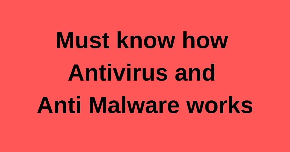 Must know how Antivirus and Anti Malware works Must know how Antivirus and Anti Malware works