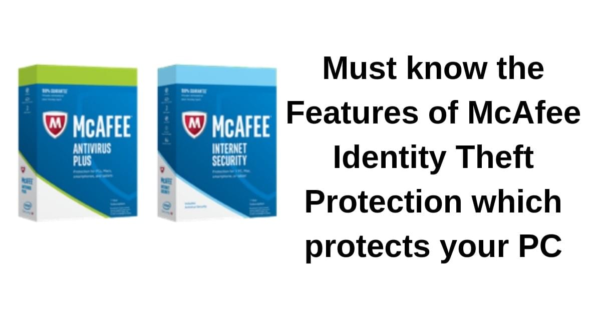 Must know the Features of McAfee Identity Theft Protection which protects your PC Must know the Features of McAfee Identity Theft Protection which protects your PC