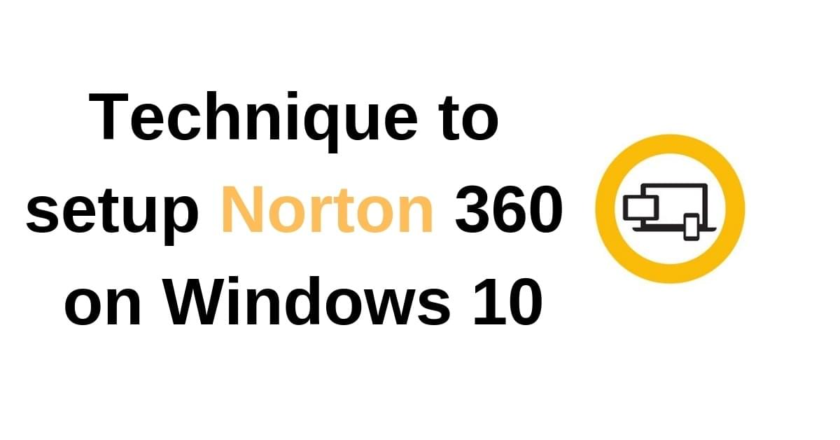 Technique to setup Norton 360 on Windows 10 Technique to setup Norton 360 on Windows 10