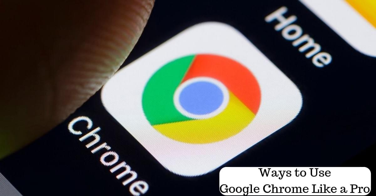 Ways to Use Google Chrome Like a Pro Ways to Use Google Chrome Like a Pro