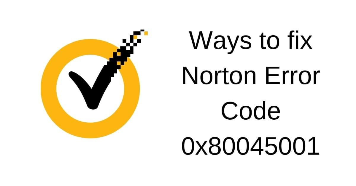 Ways to fix Norton Error Code 0x80045001 Ways to fix Norton Error Code 0x80045001