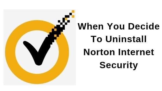 When You Decide To Uninstall Norton Internet Security When You Decide To Uninstall Norton Internet Security