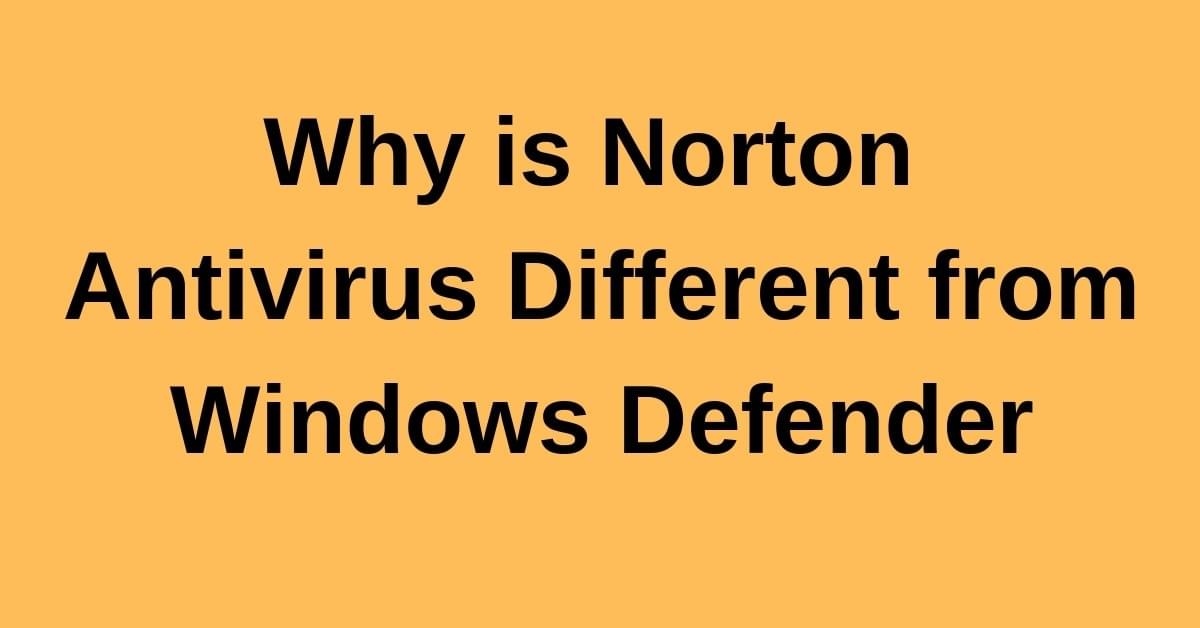 Why is Norton Antivirus Different from Windows Defender Why is Norton Antivirus Different from Windows Defender