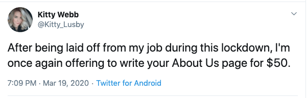 Tweet from Kitty @kitty_lusby that says After being laid off from my job during this lockdown, I'm once again offering to write your About Us page for $50. Tweet from Kitty @kitty_lusby that says After being laid off from my job during this lockdown, I'm once again offering to write your About Us page for $50.