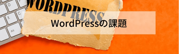 WordPressの課題 WordPressの課題