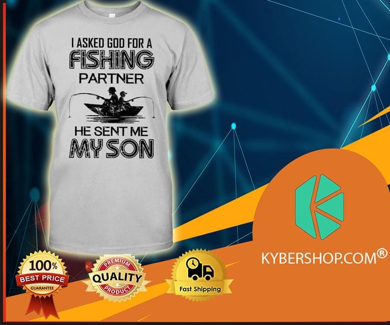 Authentic I Asked God For A Fishing Partner He Sent Me My Son Shirt