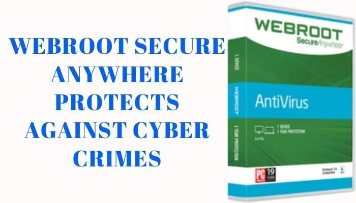 How Webroot Secure Anywhere protects you against various cyber crimes How Webroot Secure Anywhere protects you against various cyber crimes