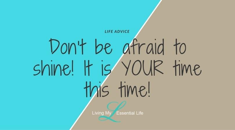 Don't be afraid to shine! It is YOUR time this time! Don't be afraid to shine! It is YOUR time this time!
