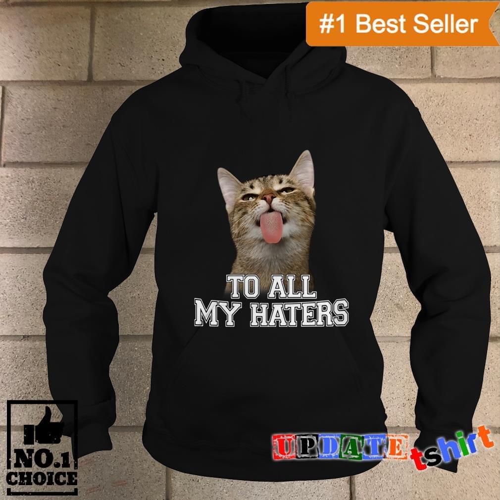 Cat To All My Haters Shirt