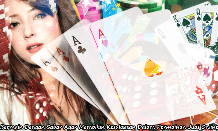 Bermain Dengan Sabar Agar Membikin Kesuksesan Dalam Permainan Judi Online Bermain Dengan Sabar Agar Membikin Kesuksesan Dalam Permainan Judi Online
