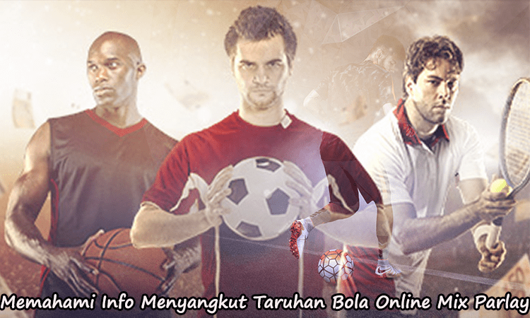 Memahami Info Menyangkut Taruhan Bola Online Mix Parlay Memahami Info Menyangkut Taruhan Bola Online Mix Parlay