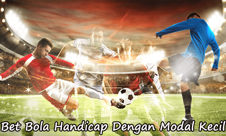 Bet Bola Handicap Dengan Modal Kecil Bet Bola Handicap Dengan Modal Kecil
