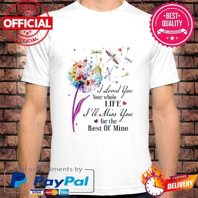 Zannashirts - Dandelion Dragonfly I loved your whole life I’ll miss you for the rest of mine shirt Zannashirts - Dandelion Dragonfly I loved your whole life I’ll miss you for the rest of mine shirt