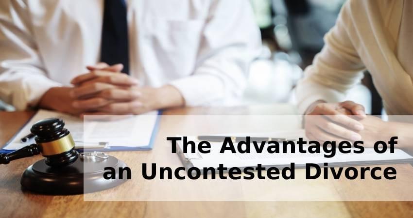 The Advantages of an Uncontested Divorce The Advantages of an Uncontested Divorce