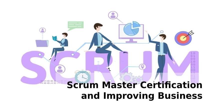 Scrum Master Certification and Improving Business Scrum Master Certification and Improving Business