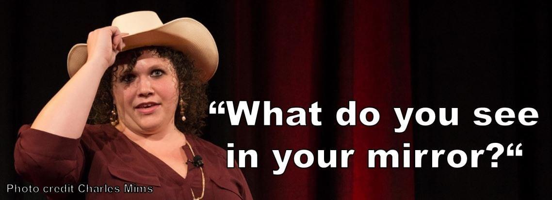 "What do you see in your mirror?" Quote from Stephanie Scheller TED Talk "What do you see in your mirror?" Quote from Stephanie Scheller TED Talk