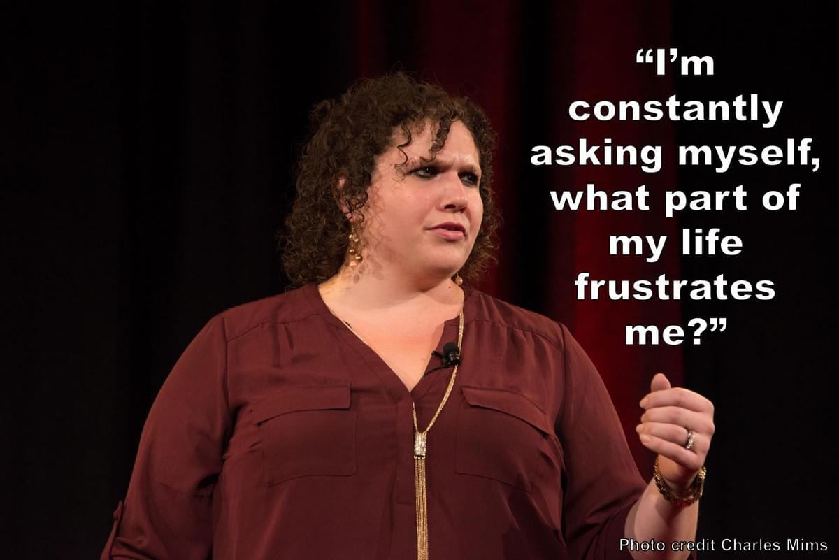 "I'm constantly asking myself what part of my life frustrates me?" Quote from Stephanie Scheller TED Talk "I'm constantly asking myself what part of my life frustrates me?" Quote from Stephanie Scheller TED Talk