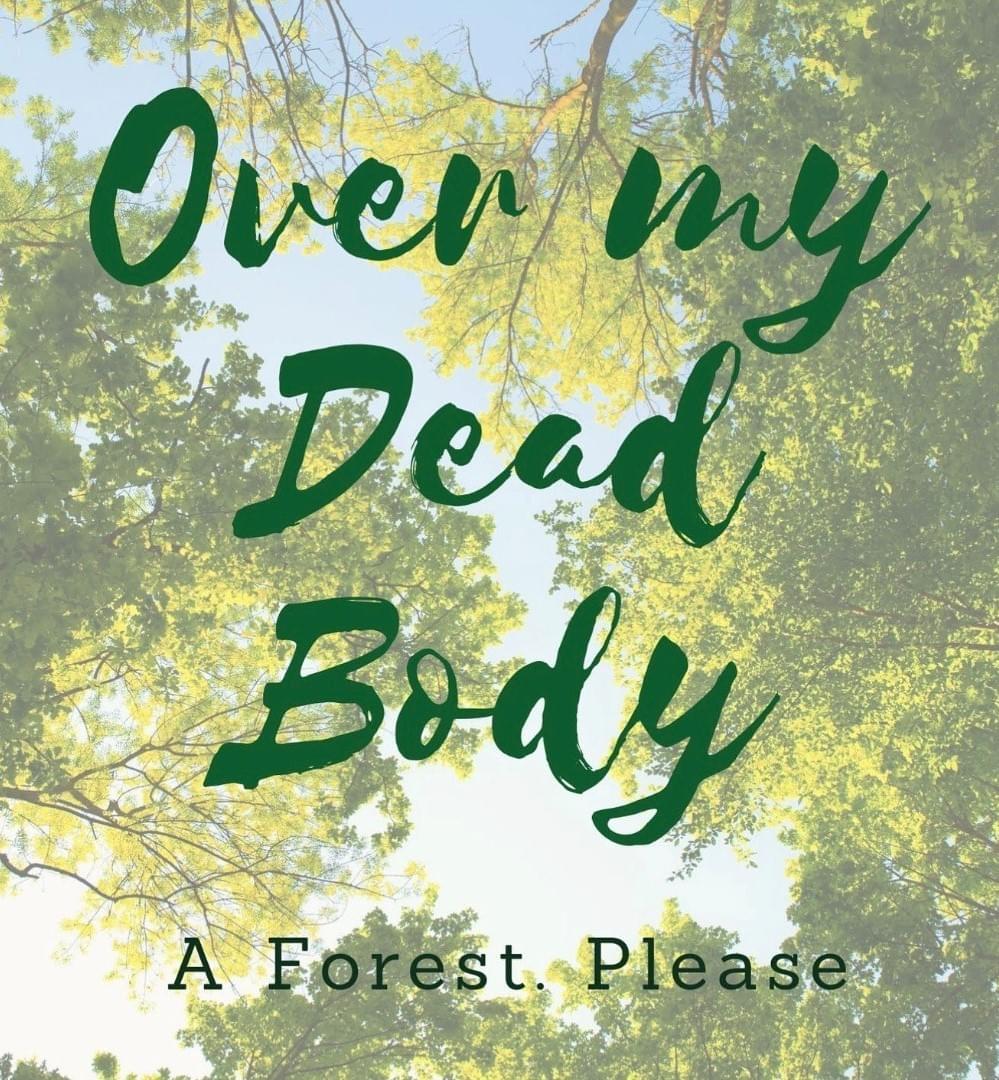 Over My Dead Body A Forest Please ( N.Finch Design) Over My Dead Body A Forest Please ( N.Finch Design)