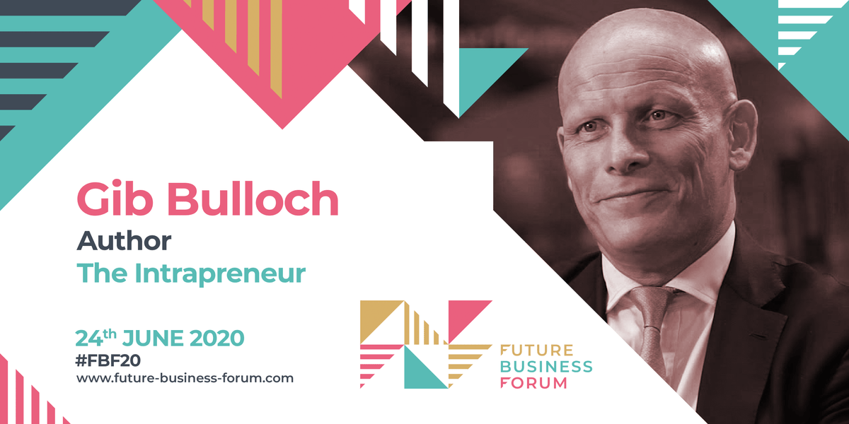 Gib Bulloch, Author, The Intrapreneur | Future Business Forum, 24th June 2020 Gib Bulloch, Author, The Intrapreneur | Future Business Forum, 24th June 2020
