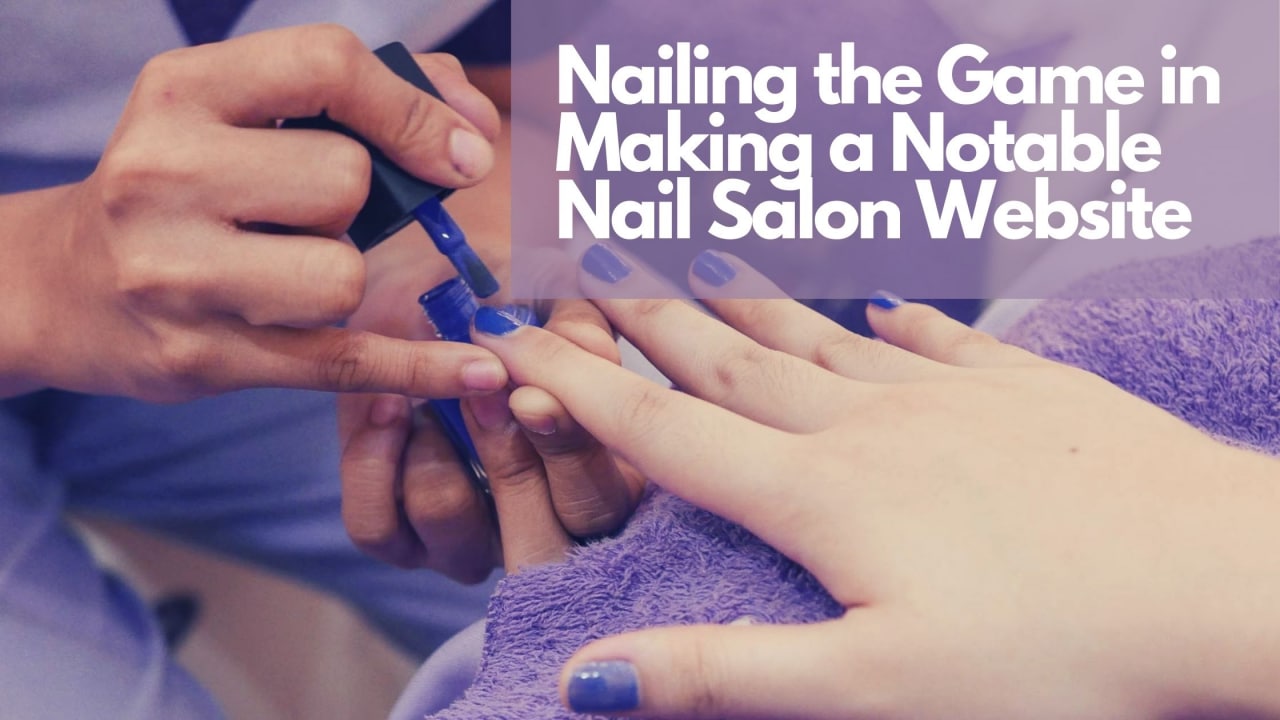 Nailing the Game in Making a Notable Nail Salon site Building Your