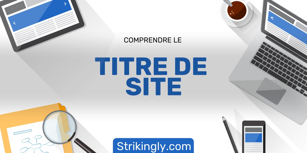 Comprendre le titre de site : quelques pratiques et conseils d’expert