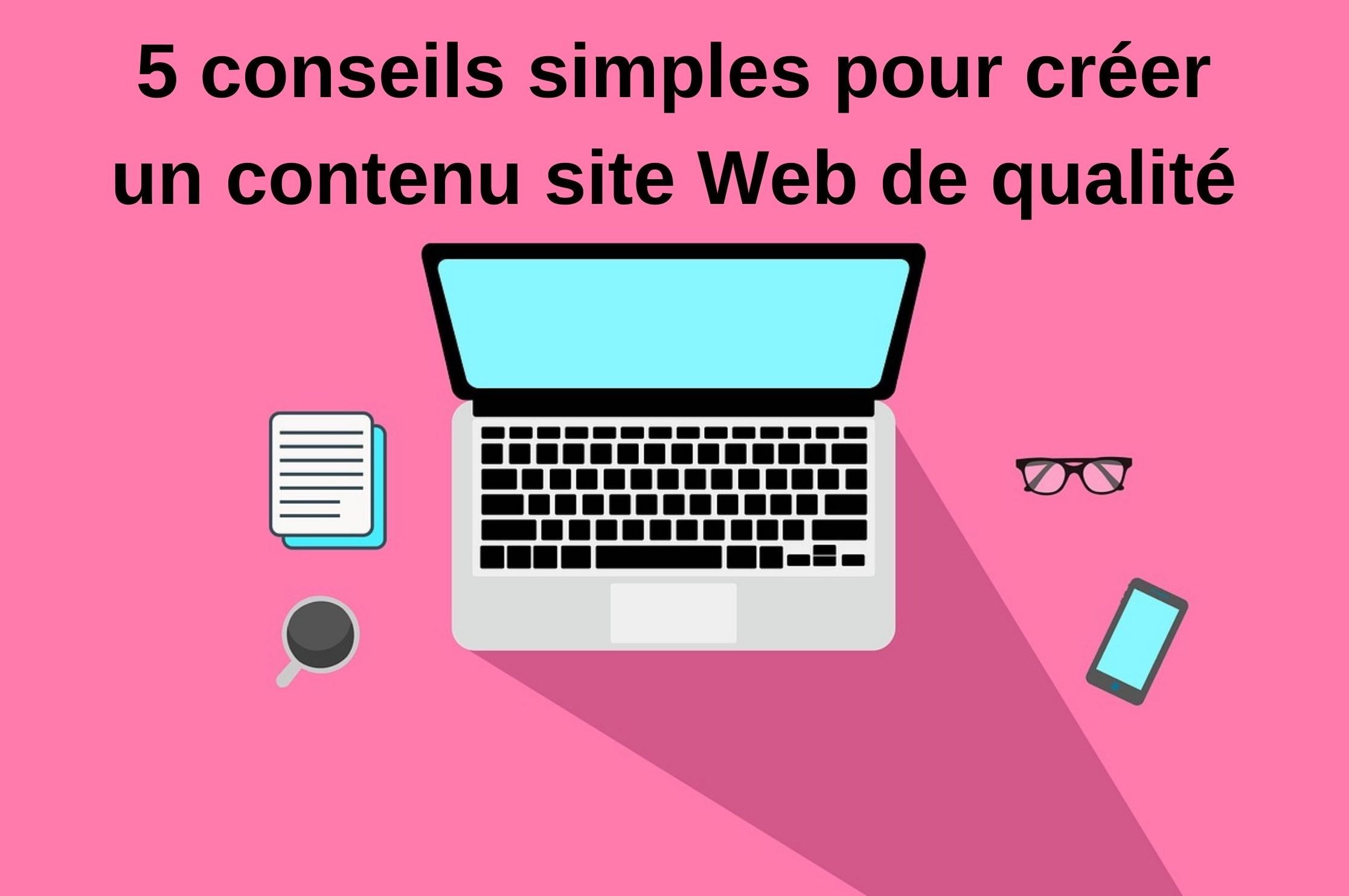 5 conseils simples pour créer un contenu site Web de qualité - Créer ...