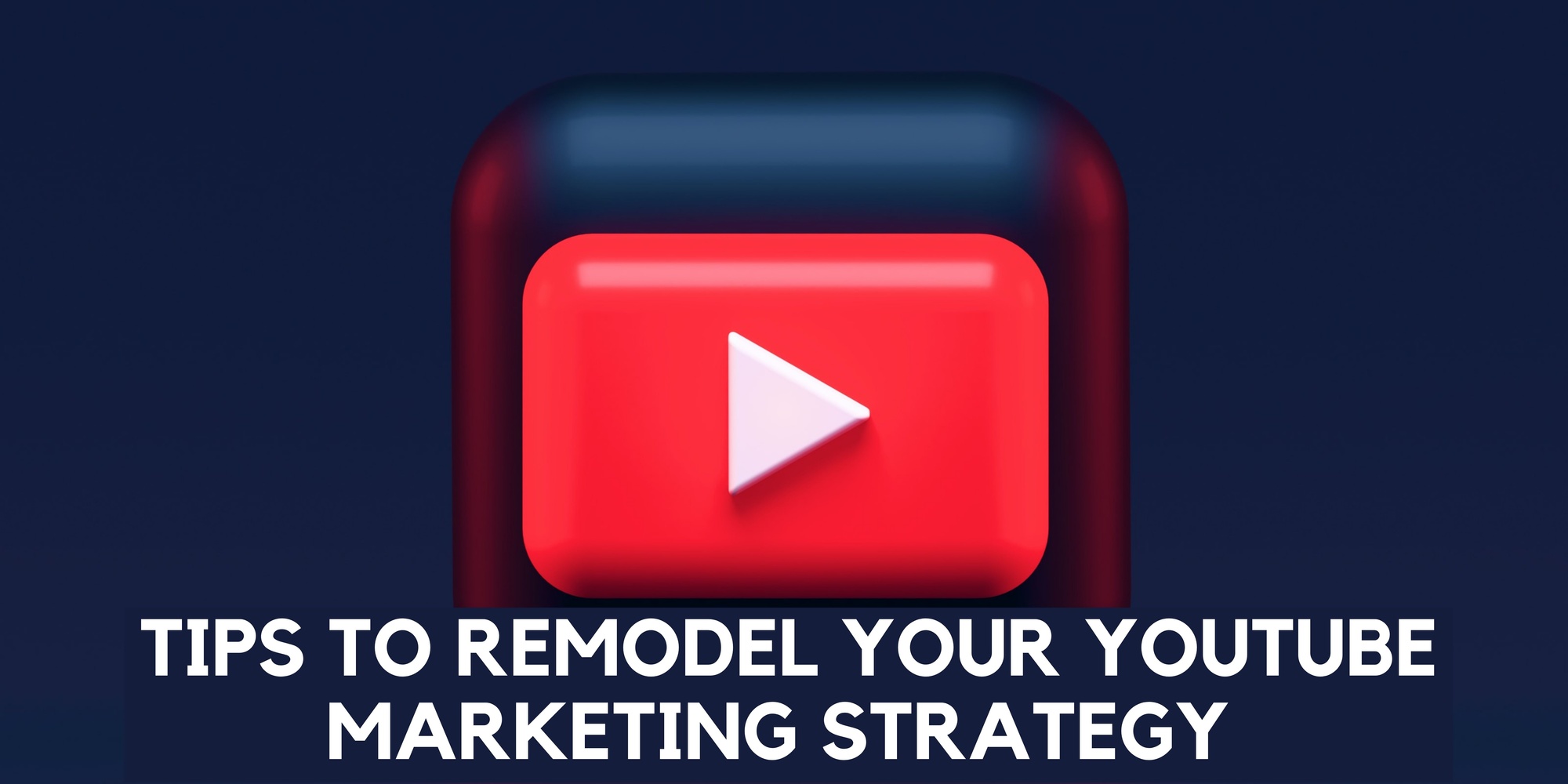 Tips to Remodel Your YouTube Marketing Strategy - Building Your Website ...