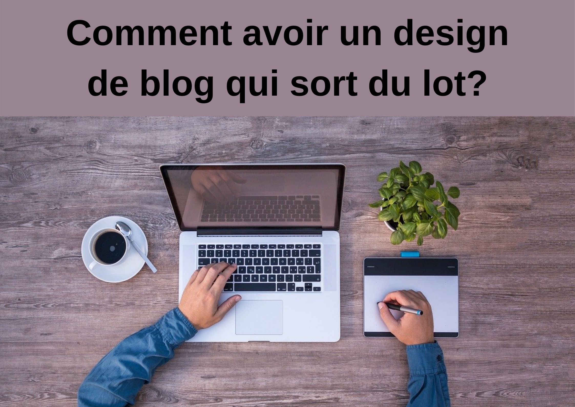 Comment avoir un design de blog qui sort du lot? - Créer votre site web ...
