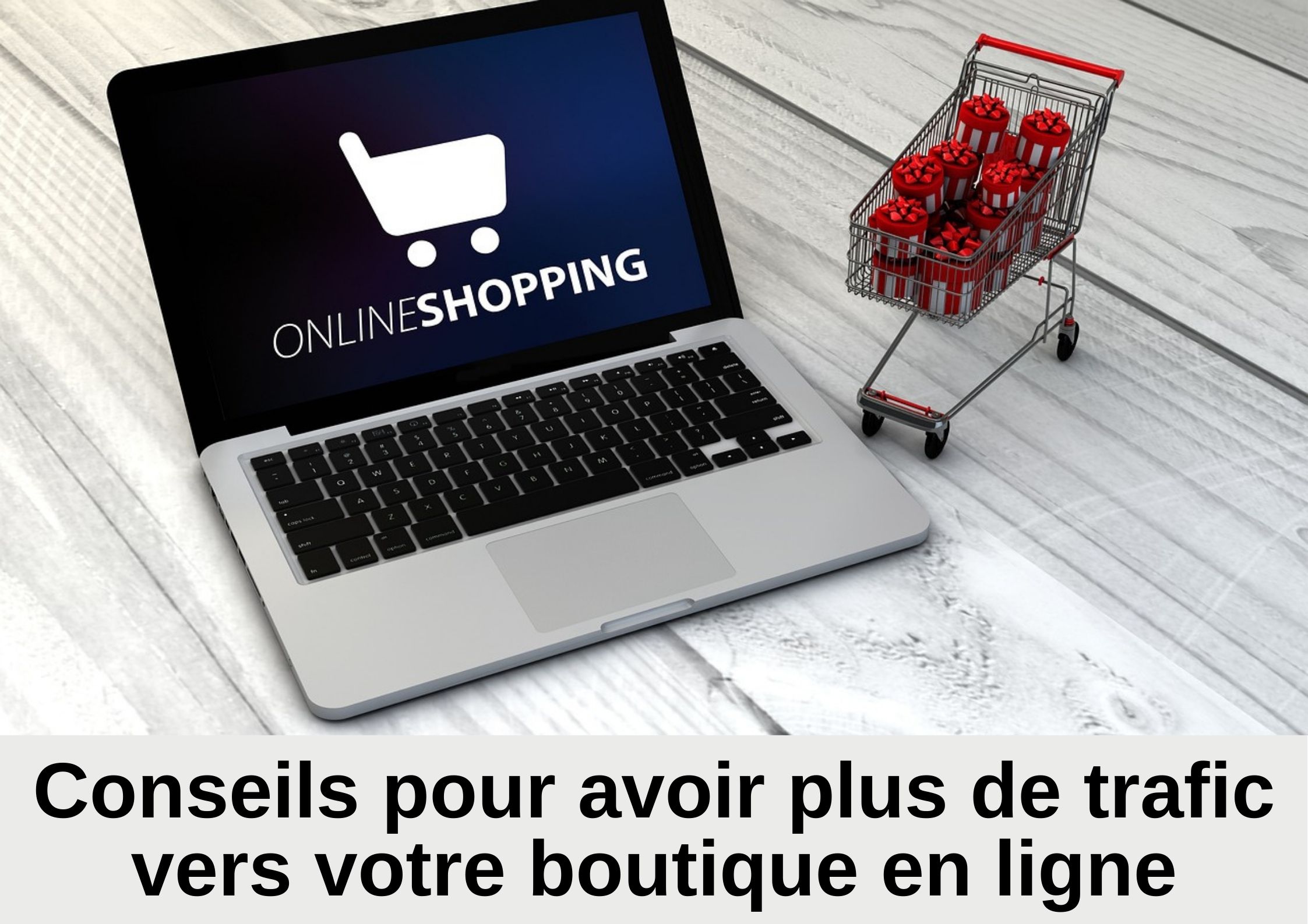 Conseils pour avoir plus de trafic vers votre boutique en ligne - Créer