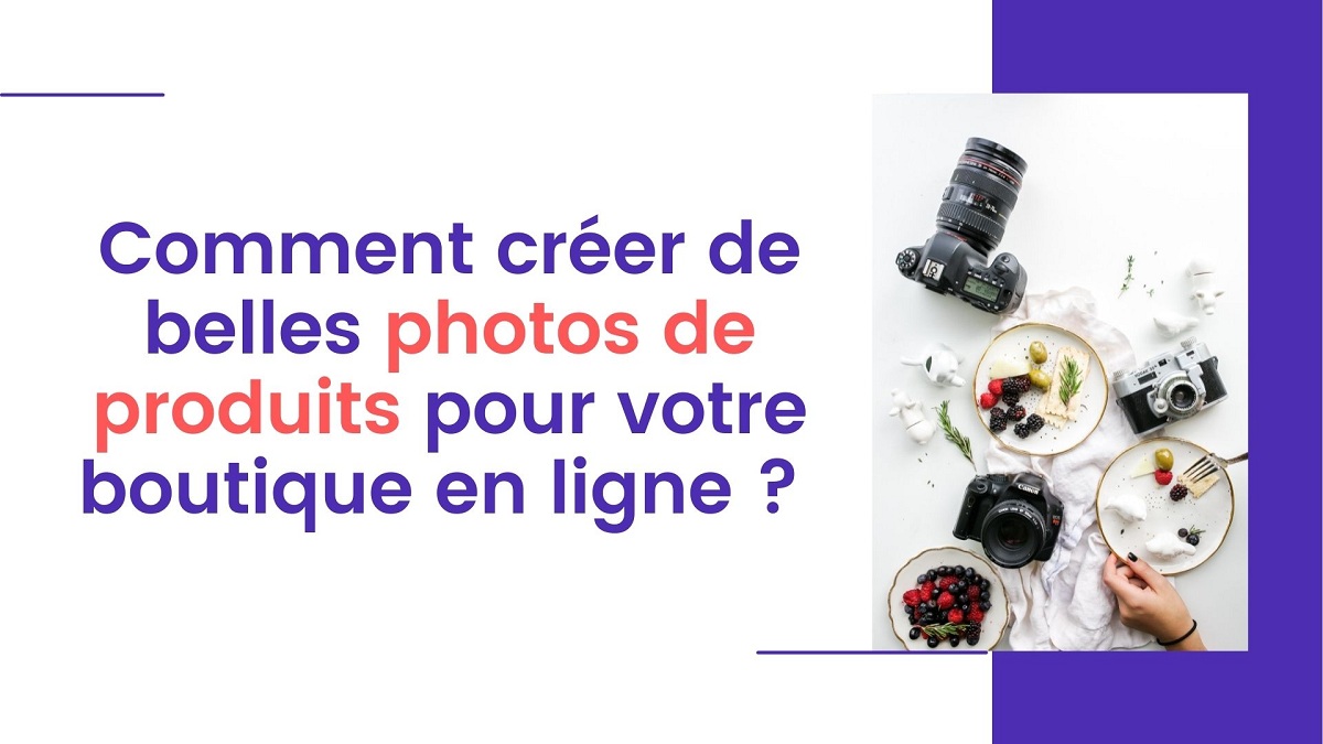 Comment créer de belles photos de produits pour votre boutique en ligne
