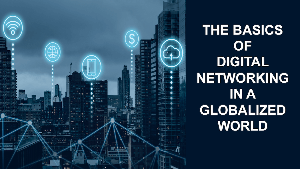 The Basics of Digital Networking in a Globalized World Building Your