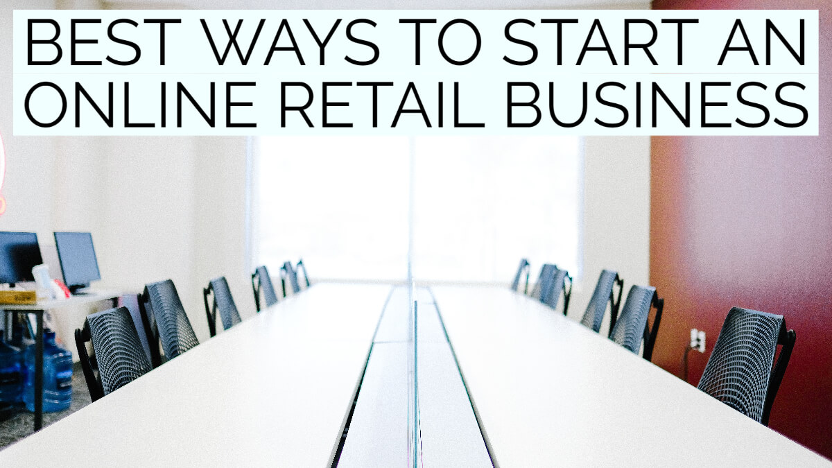 Best Ways to Start an Online Retail Business Building Your site